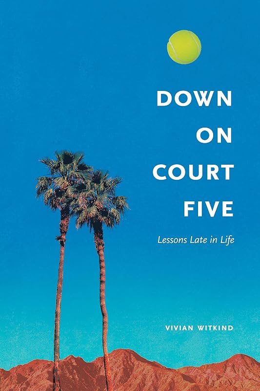 Down on Court Five: Lessons Late in Life by Vivian Witkind