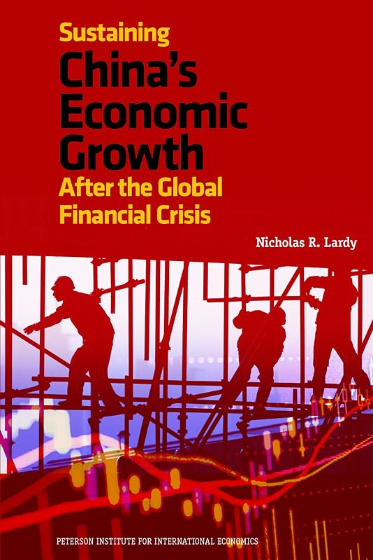 Sustaining China's Economic Growth: After the Global Financial Crisis (Peterson Institute for International Economics - Publication) by Nicholas R. Lardy