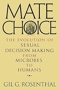 Mate Choice: The Evolution of Sexual Decision Making from Microbes to Humans by Gil Rosenthal