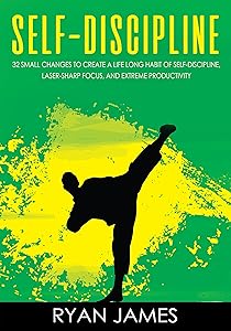 Self-Discipline: 32 Small Changes to Create a Life Long Habit of Self-Discipline, Laser-Sharp Focus, and Extreme Productivity (Self-Discipline Series Book 1)