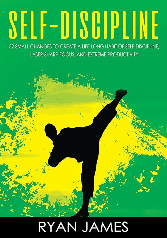 Self-Discipline: 32 Small Changes to Create a Life Long Habit of Self-Discipline, Laser-Sharp Focus, and Extreme Productivity (Self-Discipline Series Book 1) by Ryan James