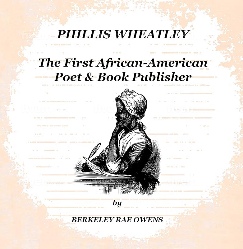 PHILLIS WHEATLEY : The First African-American Poet & Book Publisher by Berkeley Rae Owens