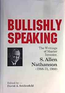 Bullishly Speaking: The Writings of Master Investor S. Allen Nathanson 1966-1973, 1980 by S. Allen Nathanson