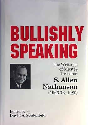 Bullishly Speaking: The Writings of Master Investor S. Allen Nathanson 1966-1973, 1980