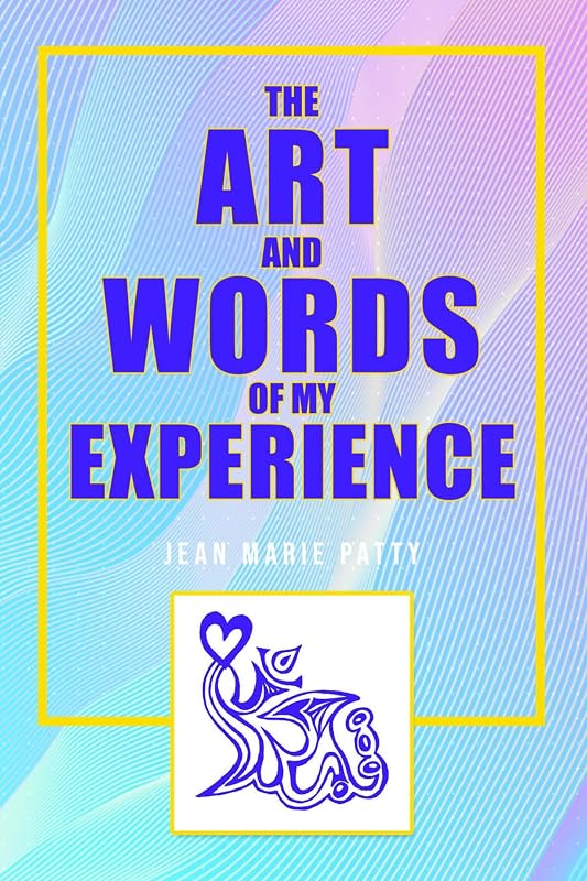 The Art and Words of My Experience by Jean Marie Patty