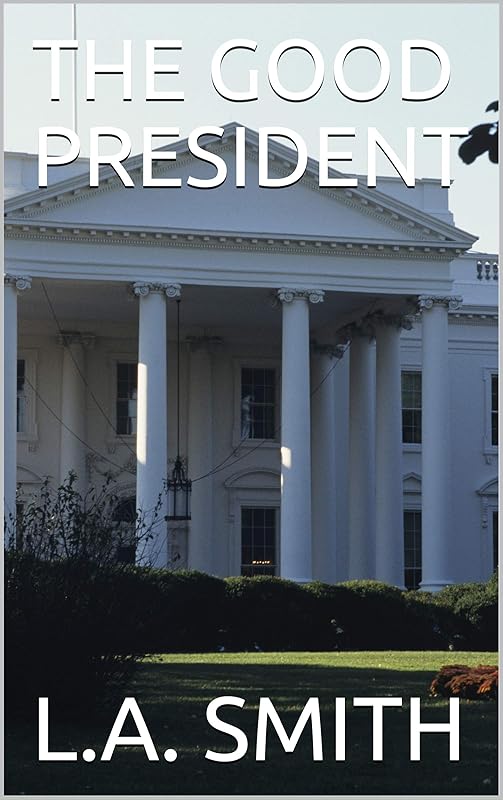THE GOOD PRESIDENT by L.A. SMITH
