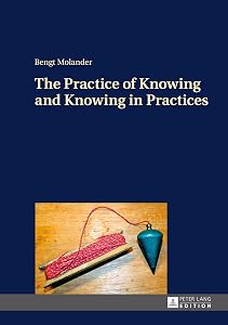 The Practice of Knowing and Knowing in Practices by Bengt Molander