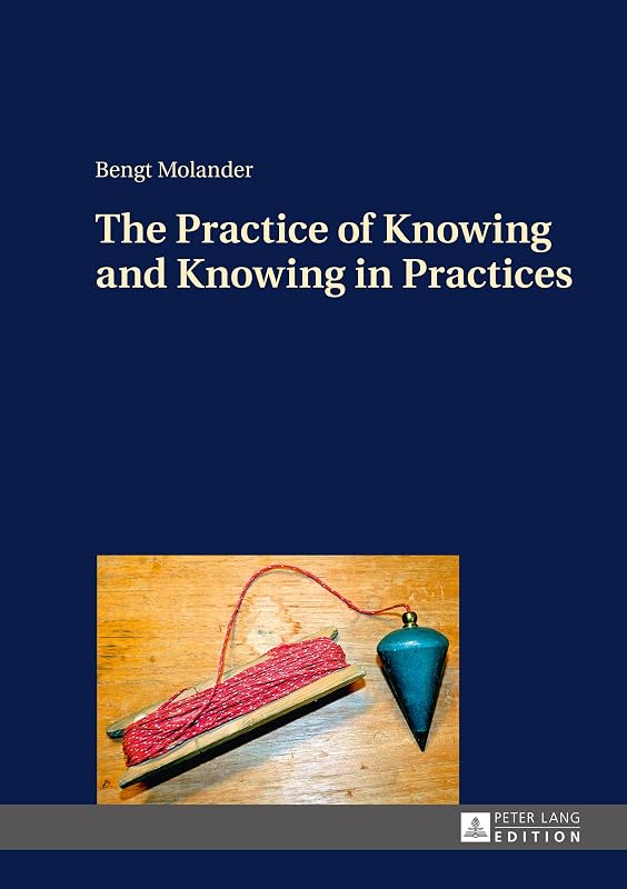 The Practice of Knowing and Knowing in Practices by Bengt Molander