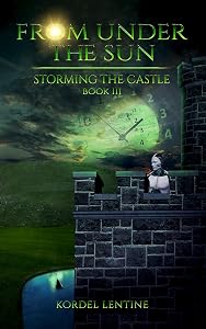 Storming the Castle: From Under the Sun, Book 3 by Kordel Lentine