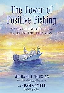The Power of Positive Fishing: A Story of Friendship and the Quest for Happiness by Michael J. Tougias