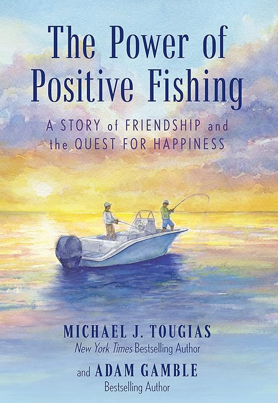 The Power of Positive Fishing: A Story of Friendship and the Quest for Happiness by Michael J. Tougias