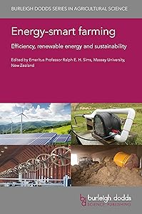 Energy-smart farming: Efficiency, renewable energy and sustainability (Burleigh Dodds Series in Agricultural Science Book 115) by Emeritus Professor Ralph E. H. Sims