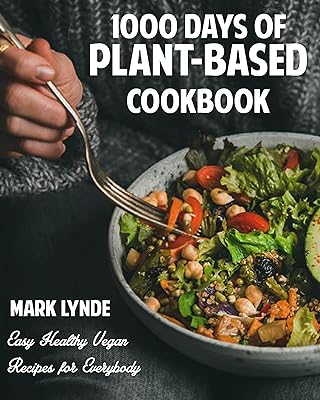 1000 Days of Plant-Based Cookbook: Easy Healthy Vegan Recipes for Everybody
