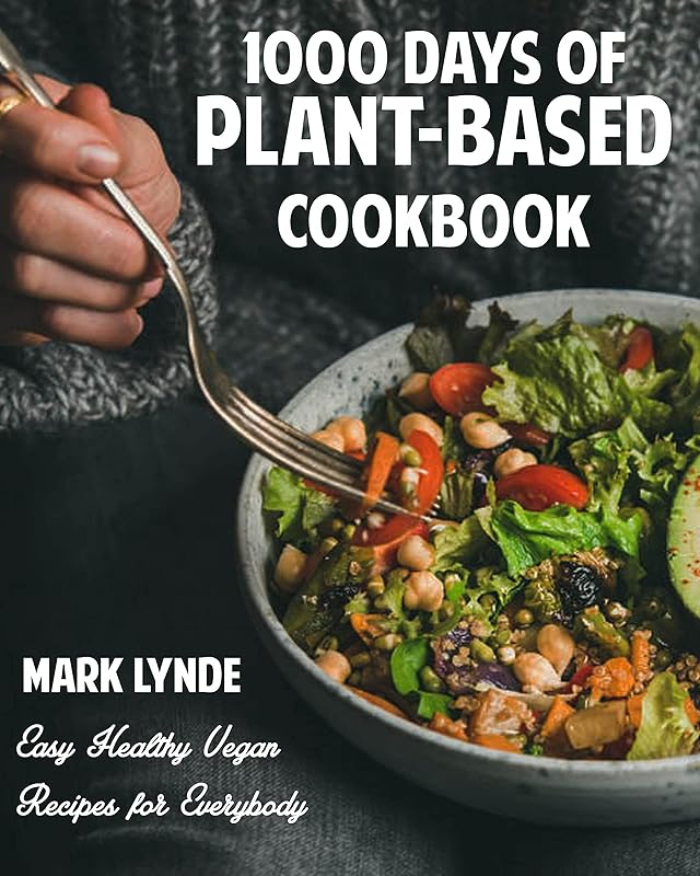 1000 Days of Plant-Based Cookbook: Easy Healthy Vegan Recipes for Everybody by Mark Lynde