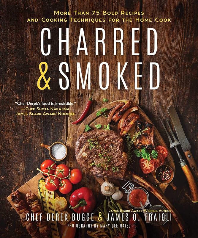 Charred & Smoked: More Than 75 Bold Recipes and Cooking Techniques for the Home Cook by James O. Fraioli