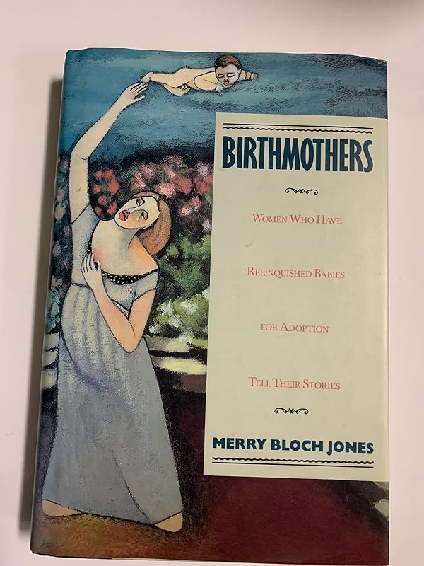 Birthmothers: Women Who Have Relinquished Babies for Adoption Tell Their Stories by Merry Bloch Jones