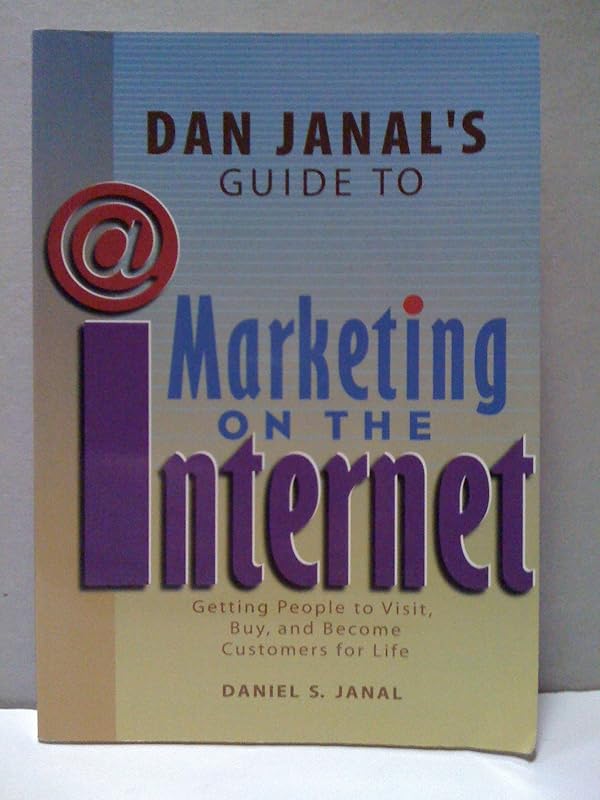 Dan Janal's Guide to Marketing on the Internet: Getting People to Visit, Buy and Become Customers for Life by Daniel S. Janal