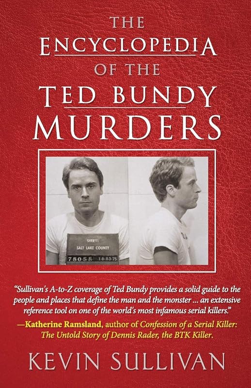 THE ENCYCLOPEDIA OF THE TED BUNDY MURDERS by Kevin Sullivan
