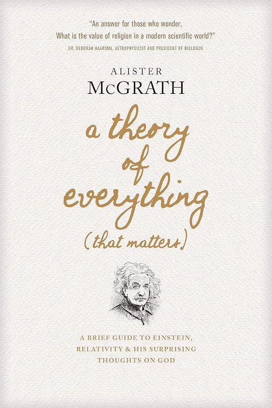 A Theory of Everything (That Matters): A Brief Guide to Einstein, Relativity, and His Surprising Thoughts on God by Alister McGrath
