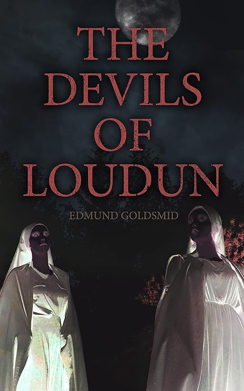 The History of the Devils of Loudun: The Alleged Possession of the Ursuline Nuns & The Trial of Urbain Grandier by Anonymous