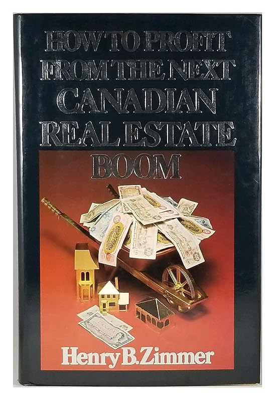 How to profit from the next Canadian real estate boom by Henry B Zimmer