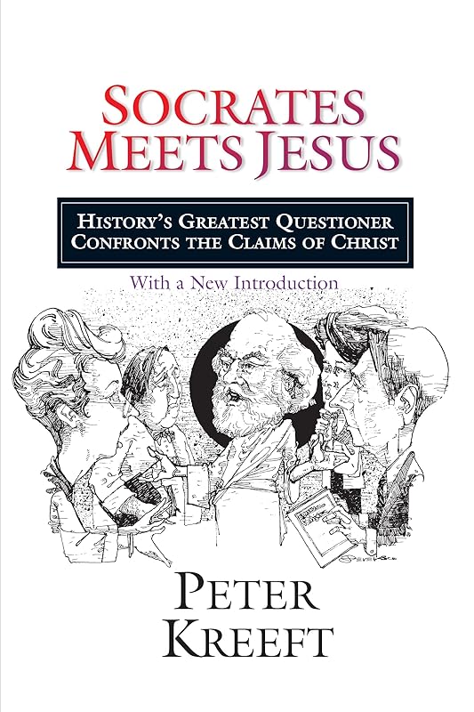 Socrates Meets Jesus: History's Greatest Questioner Confronts the Claims of Christ by Peter Kreeft