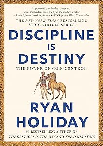 Discipline Is Destiny: The Power of Self-Control (The Stoic Virtues Series)