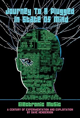 Journey to a Plugged in State of Mind: Electronic Music: 100 Years of Experimentation and Exploitation