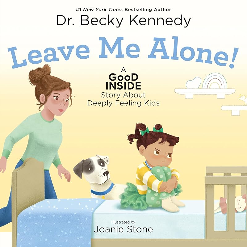 Leave Me Alone!: A Good Inside Story About Deeply Feeling Kids by Dr. Becky Kennedy