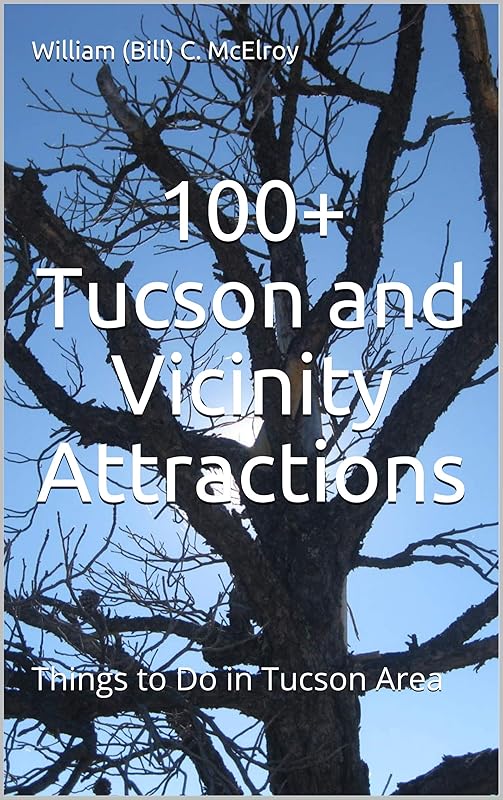 100+ Tucson and Vicinity Attractions: Things to Do in Tucson Area (Western States Tour Guide Series) by William (Bill) C. McElroy