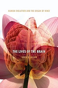 The Lives of the Brain: Human Evolution and the Organ of Mind by John S. Allen