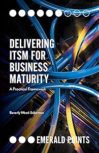 Delivering ITSM for Business Maturity: A Practical Framework (Emerald Points) by Beverly Weed-Schertzer