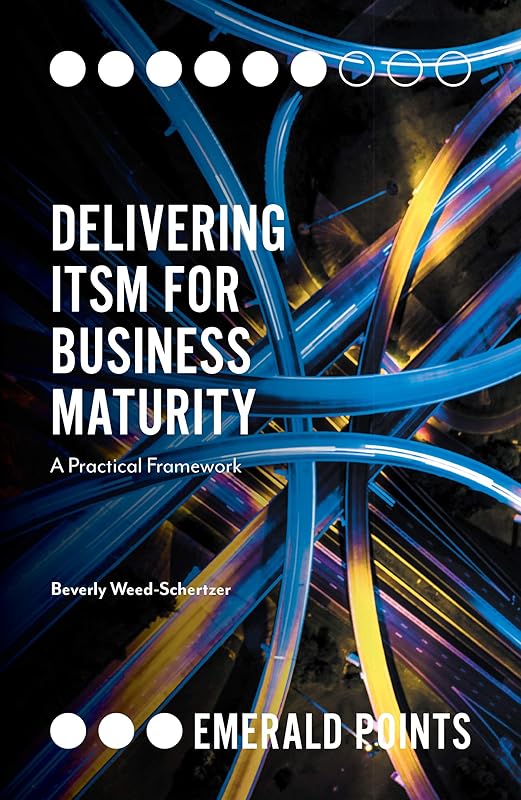 Delivering ITSM for Business Maturity: A Practical Framework (Emerald Points) by Beverly Weed-Schertzer