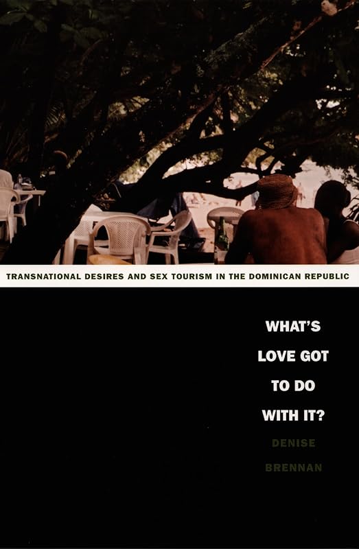What's Love Got to Do with It?: Transnational Desires and Sex Tourism in the Dominican Republic (Latin America Otherwise) by Denise Brennan