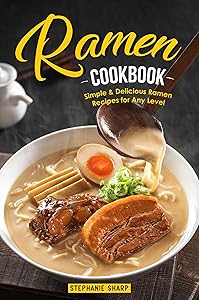 Ramen Cookbook: Simple & Delicious Ramen Recipes for Any Level by Stephanie Sharp