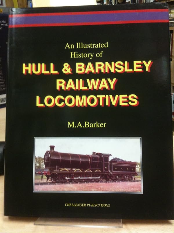 An illustrated history of Hull & Barnsley Railway locomotives (Vol.1) by m-a-barker