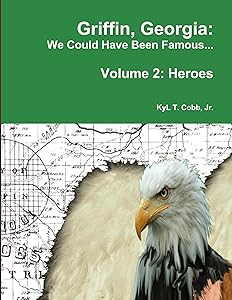 Griffin, Georgia: We Could Have Been Famous... Volume 2: Heroes, 1890-1949 by KyL Cobb