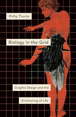 Biology in the Grid: Graphic Design and the Envisioning of Life (Posthumanities Book 46)