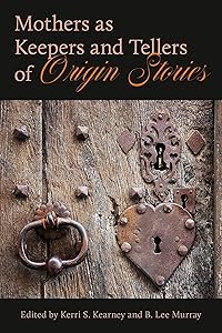 Mothers as Keepers and Tellers of Origin Stories by Kerri S. Kearney
