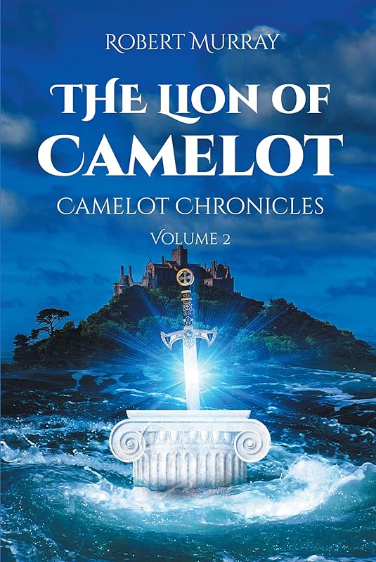 The Lion of Camelot: Camelot Chronicles Volume 2 by Robert Murray