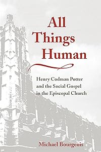 All Things Human: Henry Codman Potter and the Social Gospel in the Episcopal Church (Studies in Angelican History) by Michael Bourgeois