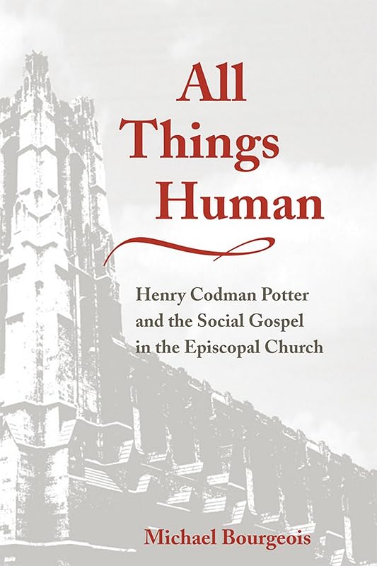 All Things Human: Henry Codman Potter and the Social Gospel in the Episcopal Church (Studies in Angelican History) by Michael Bourgeois