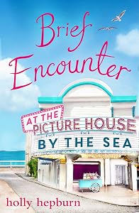 Brief Encounter at the Picture House by the Sea: Part One by Holly Hepburn
