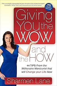 Giving You the Wow and the How: 44 Tips From the Millionaire Manicurist that will Change your Life Now by Sharmen Lane
