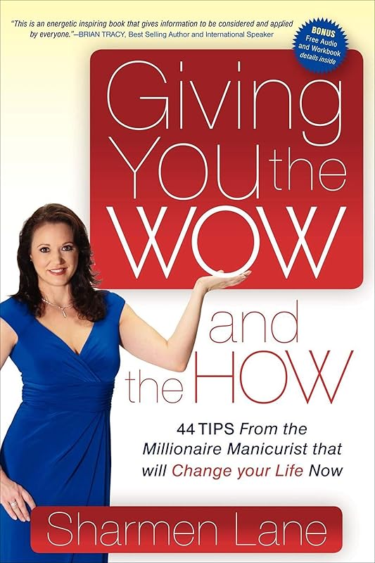 Giving You the Wow and the How: 44 Tips From the Millionaire Manicurist that will Change your Life Now by Sharmen Lane