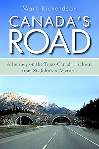 Canada's Road: A Journey on the Trans-Canada Highway from St. John's to Victoria by Mark Richardson