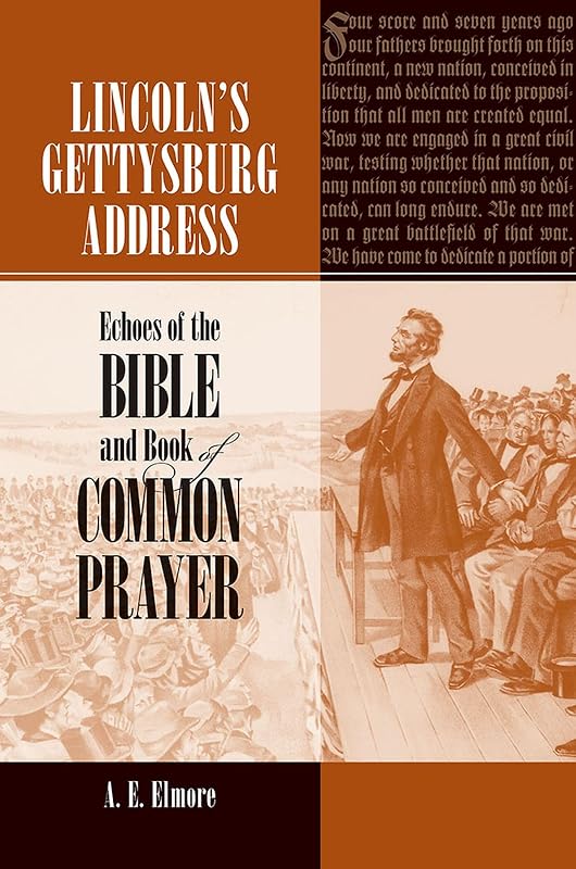 Lincoln's Gettysburg Address: Echoes of the Bible and Book of Common Prayer by A. E. Elmore