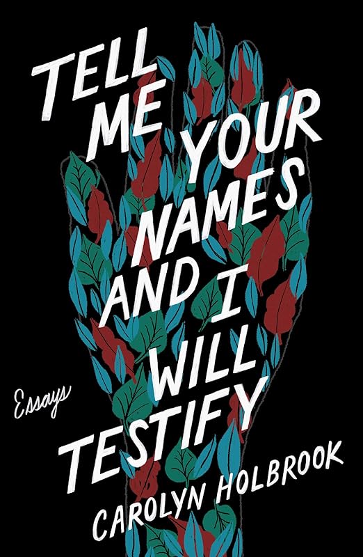 Tell Me Your Names and I Will Testify: Essays by Carolyn Holbrook