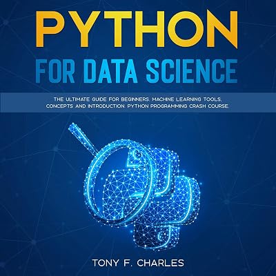 Python for Data Science: The Ultimate Guide for Beginners. Machine Learning Tools, Concepts and Introduction. Python Programming Crash Course.
