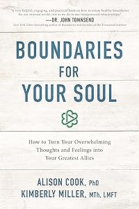 Boundaries for Your Soul: How to Turn Your Overwhelming Thoughts and Feelings into Your Greatest Allies by Alison Cook PhD